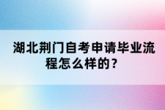 湖北荊門自考申請畢業(yè)流程怎么樣的？