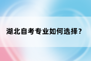 湖北自考專業(yè)如何選擇？