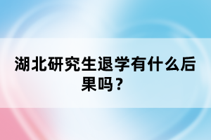 湖北研究生退學(xué)有什么后果嗎？