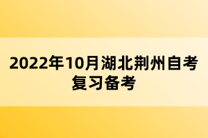 2022年10月湖北荊州自考復(fù)習(xí)備考