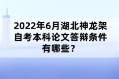 2022年6月湖北神龍架自考本科論文答辯條件有哪些？