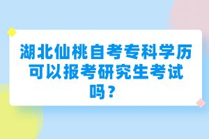 湖北仙桃自考?？茖W(xué)歷可以報(bào)考研究生考試嗎？