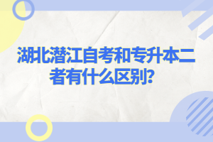 湖北潛江自考和專升本二者有什么區(qū)別？