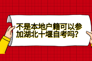 不是本地戶(hù)籍可以參加湖北十堰自考嗎？