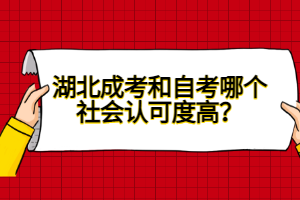 湖北成考和自考哪個(gè)社會(huì)認(rèn)可度高？