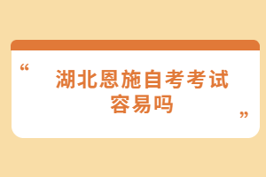 湖北恩施自考考試容易嗎