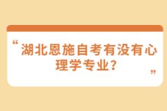 湖北恩施自考有沒有心理學(xué)專業(yè)？