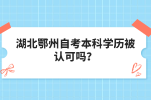 湖北鄂州自考本科學(xué)歷被認(rèn)可嗎？