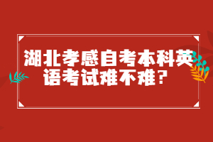 湖北孝感自考本科英語考試難不難？