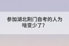 參加湖北荊門自考的人為啥變少了？