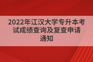 2022年江漢大學(xué)專(zhuān)升本考試成績(jī)查詢及復(fù)查申請(qǐng)通知