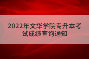 2022年文華學(xué)院專升本考試成績(jī)查詢通知