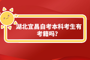 湖北宜昌自考本科考生有考籍嗎？