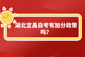 湖北宜昌自考有加分政策嗎？