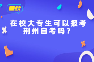 在校大專生可以報考荊州自考嗎？