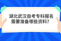 湖北武漢自考專科報名需要準備哪些資料？