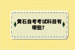 黃石自考考試科目有哪些？