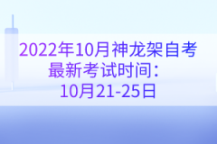 2022年10月神龍架自考最新考試時間：10月21-25日