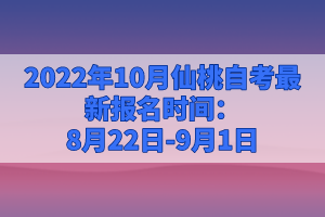 2022年10月仙桃自考最新報(bào)名時(shí)間：8月22日-9月1日