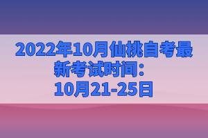 2022年10月仙桃自考最新考試時間：10月21-25日