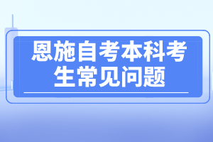 恩施自考本科考生常見問題