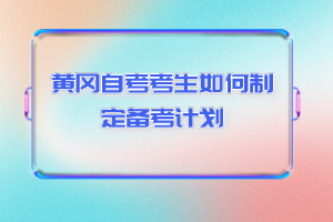 黃岡自考考生如何制定備考計(jì)劃