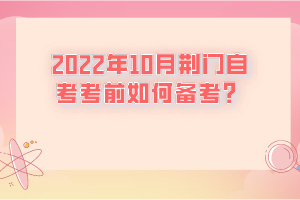 2022年10月荊門自考考前如何備考？