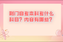 荊門自考本科考什么科目？?jī)?nèi)容有哪些？