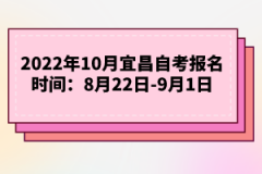 2022年10月宜昌自考報名時間：8月22日-9月1日