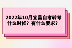 2022年下半年宜昌自考轉考什么時候？有什么要求？