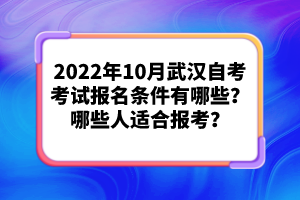 2022年10月武漢自考考試報(bào)名條件有哪些？哪些人適合報(bào)考？