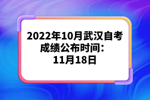 2022年10月武漢自考成績(jī)公布時(shí)間：11月18日