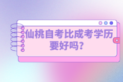 仙桃自考比成考學歷要好嗎？