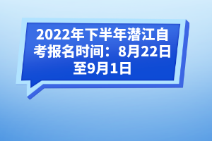 2022年下半年潛江自考報名時間：8月22日至9月1日