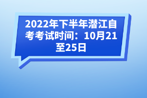 2022年下半年潛江自考考試時間：10月21至25日