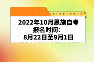 2022年10月恩施自考報(bào)名時(shí)間：8月22日至9月1日