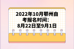 2022年10月鄂州自考報名時間：8月22日至9月1日