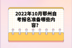 2022年10月鄂州自考報名準備哪些內容？