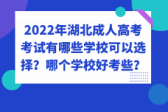 2022年湖北成人高考考試有哪些學(xué)?？梢赃x擇？哪個學(xué)校好考些？