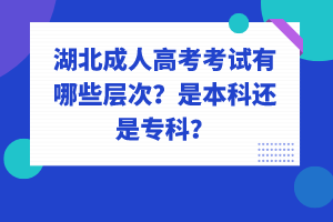 湖北成人高考考試有哪些層次？是本科還是專科？