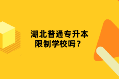 湖北普通專(zhuān)升本限制學(xué)校嗎？
