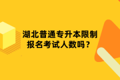 湖北普通專升本限制報名考試人數(shù)嗎？