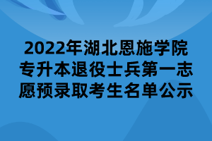 2022年湖北恩施學院專升本退役士兵第一志愿預錄取考生名單公示