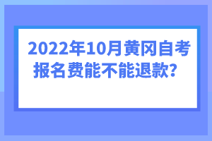 2022年10月黃岡自考報(bào)名費(fèi)能不能退款？