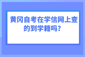 黃岡自考在學(xué)信網(wǎng)上查的到學(xué)籍嗎？