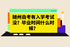 隨州自考有入學(xué)考試沒(méi)？畢業(yè)時(shí)間什么時(shí)候？