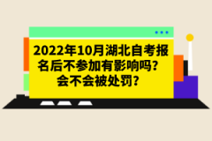 2022年10月湖北自考報(bào)名后不參加有影響嗎？會(huì)不會(huì)被處罰？