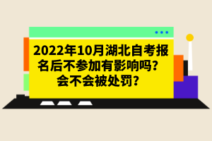 2022年10月湖北自考報名后不參加有影響嗎？會不會被處罰？