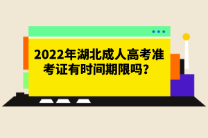 2022年湖北成人高考準(zhǔn)考證有時間期限嗎？成考報名條件有哪些？
