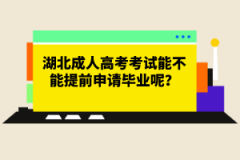 湖北成人高考考試能不能提前申請畢業(yè)呢？
